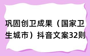 巩固创卫成果(国家卫生城市)抖音文案32则