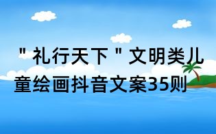 "礼行天下"文明类儿童绘画抖音文案35则
