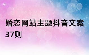 婚恋网站主题抖音文案37则
