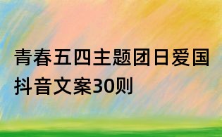 青春五四主题团日爱国抖音文案30则