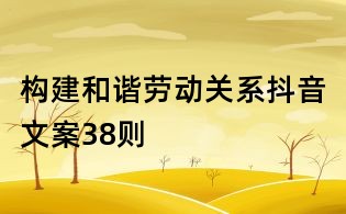 构建和谐劳动关系抖音文案38则
