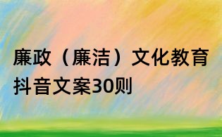 廉政(廉洁)文化教育抖音文案30则