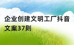 企业创建文明工厂抖音文案37则