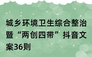 城乡环境卫生综合整治暨“两创四带”抖音文案36则