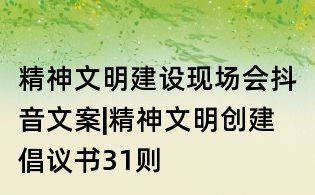 精神文明建设现场会抖音文案|精神文明创建倡议书31则
