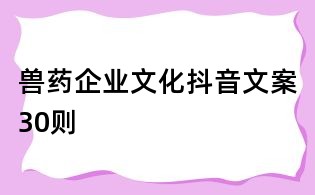 兽药企业文化抖音文案30则