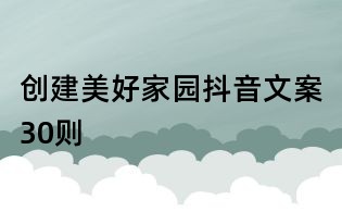 创建美好家园抖音文案30则