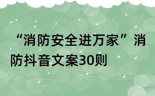 “消防安全进万家”消防抖音文案30则