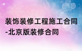 装饰装修工程施工合同-北京版装修合同