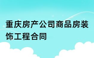 重庆房产公司商品房装饰工程合同