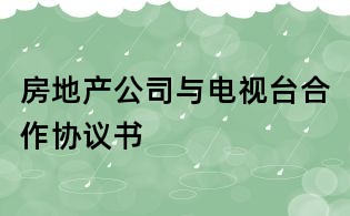 房地产公司与电视台合作协议书