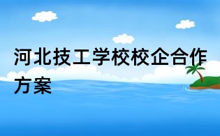 河北技工学校校企合作方案