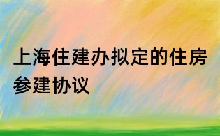 上海住建办拟定的住房参建协议