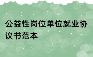 公益性岗位单位就业协议书范本