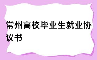 常州高校毕业生就业协议书