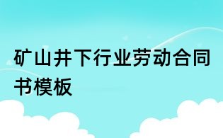 矿山井下行业劳动合同书模板