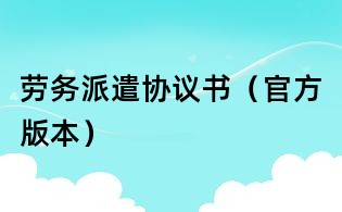 劳务派遣协议书(官方版本)