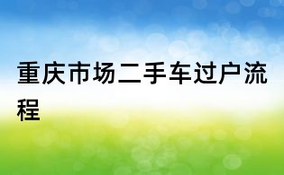 重庆市场二手车过户流程