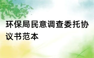 环保局民意调查委托协议书范本