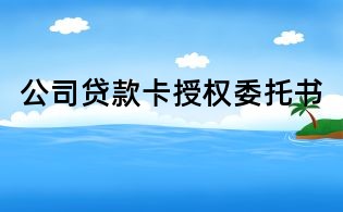 公司贷款卡授权委托书