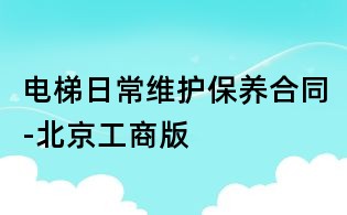 电梯日常维护保养合同-北京工商版