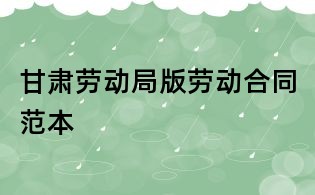 甘肃劳动局版劳动合同范本