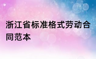 浙江省标准格式劳动合同范本