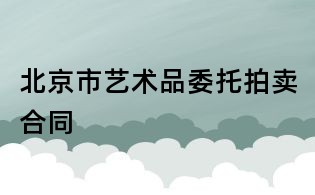 北京市艺术品委托拍卖合同