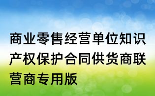 商业零售经营单位知识产权保护合同供货商联营商专用版
