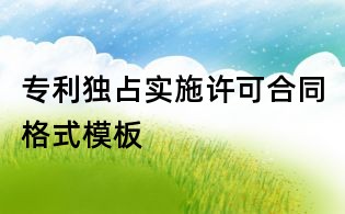 专利独占实施许可合同格式模板