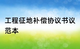 工程征地补偿协议书议范本