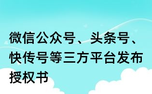 微信公众号、头条号、快传号等三方平台发布授权书