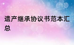 遗产继承协议书范本汇总
