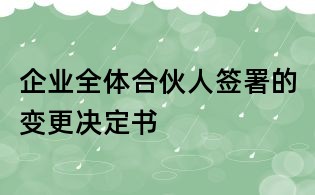 企业全体合伙人签署的变更决定书