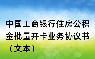 中国工商银行住房公积金批量开卡业务协议书(文本)