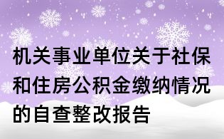 机关事业单位关于社保和住房公积金缴纳情况的自查整改报告