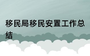 移民局移民安置工作总结