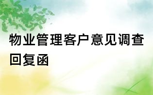 物业管理客户意见调查回复函