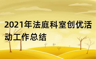 2021年法庭科室创优活动工作总结