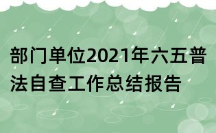 部门单位2021年六五普法自查工作总结报告