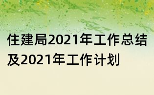 住建局2021年工作总结及2021年工作计划