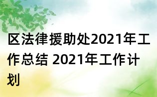区法律援助处2021年工作总结 2021年工作计划