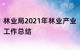 林业局2021年林业产业工作总结