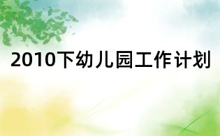 2010下幼儿园工作计划