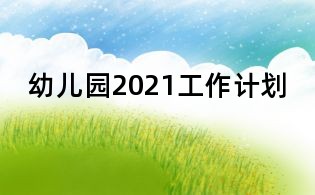 幼儿园2021工作计划
