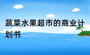 蔬菜水果超市的商业计划书