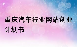 重庆汽车行业网站创业计划书