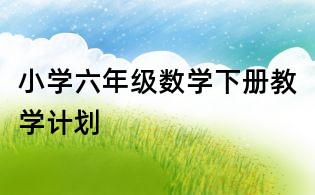 小学六年级数学下册教学计划