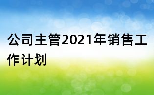 公司主管2021年销售工作计划