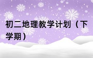 初二地理教学计划(下学期)